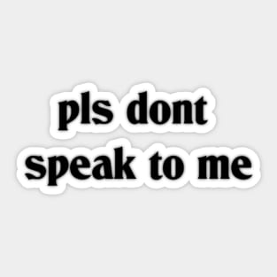 pls dont speak to me Sticker